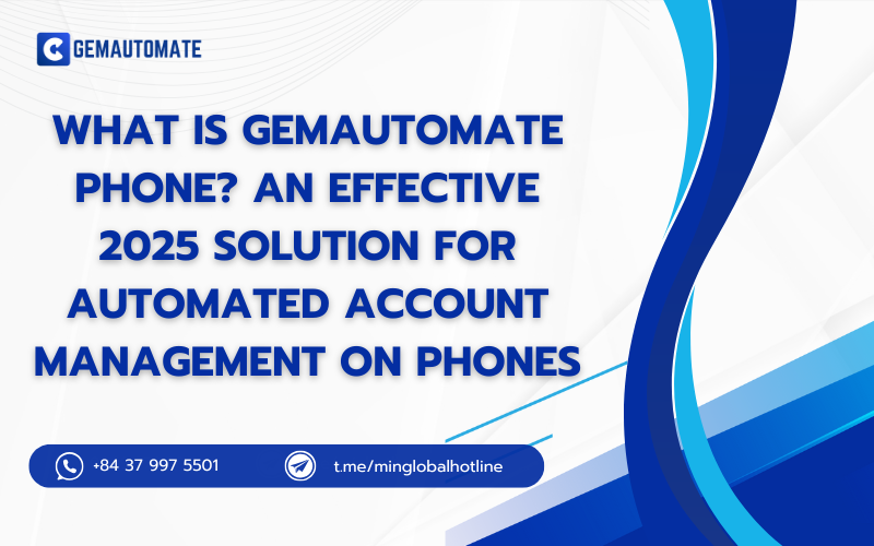 What Is GemAutomate Phone? An Effective 2025 Solution for Automated Account Management on Phones